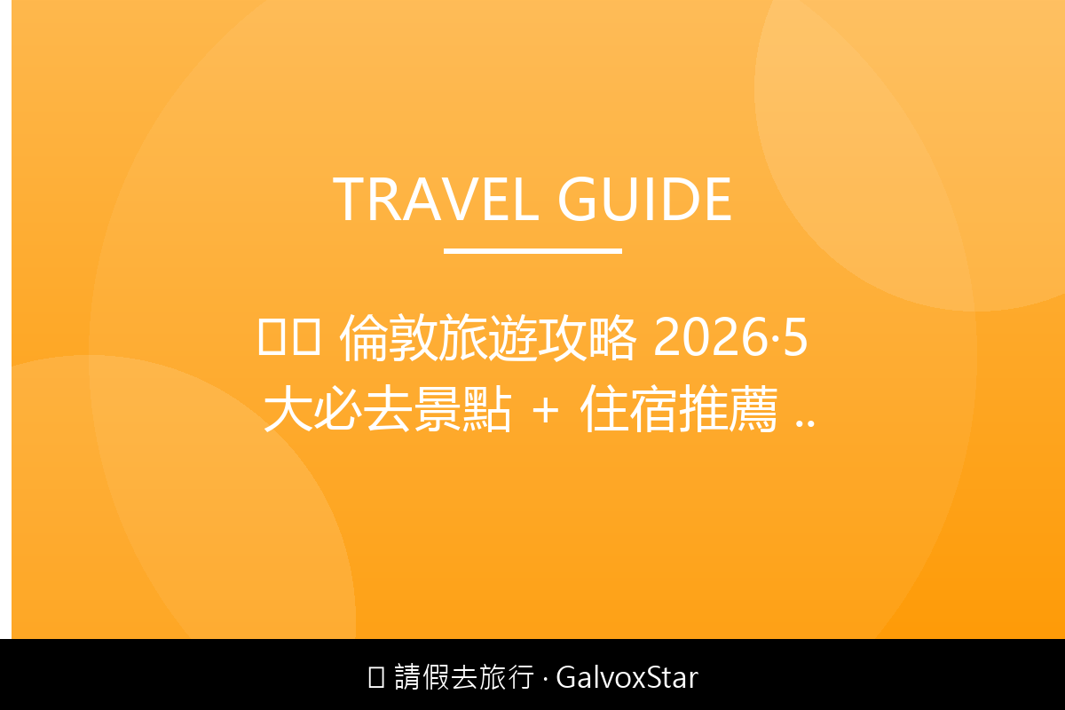 歐洲旅遊🇬🇧 倫敦旅遊攻略 2026｜5 大必去景點 + 住宿推薦 配圖,香港人旅行攻略視覺素材