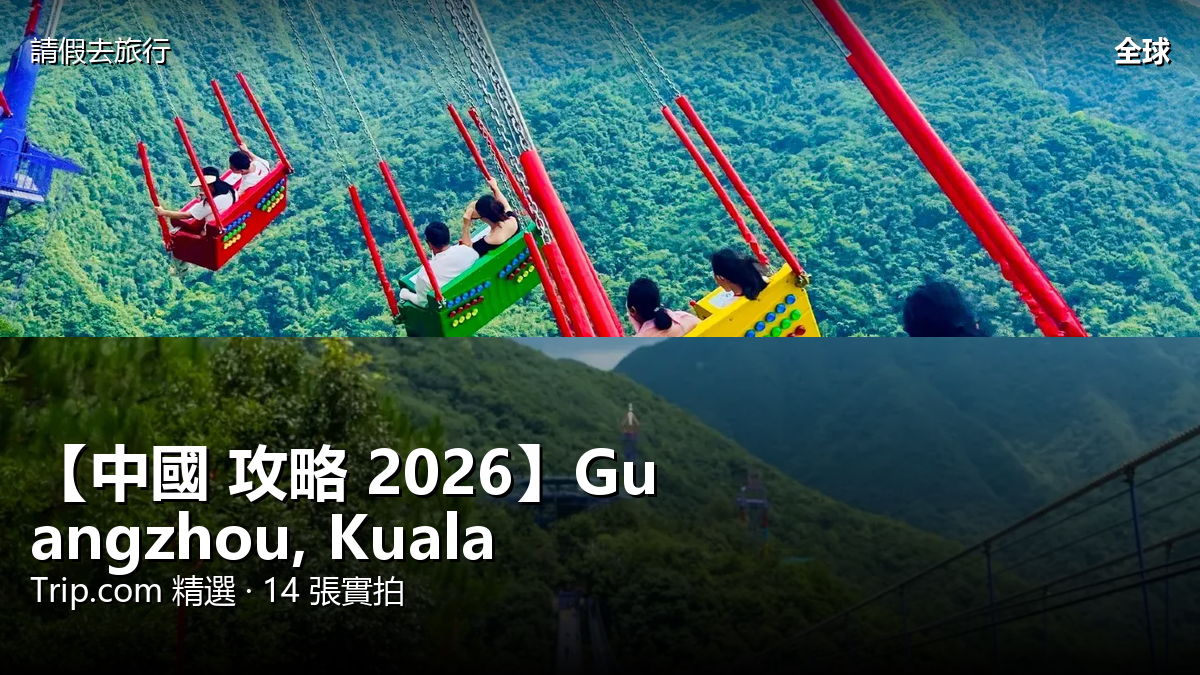 【中國 攻略 2026】Guangzhou, Kuala Selangor Trip.com 精選 — 港人實用指南 封面圖