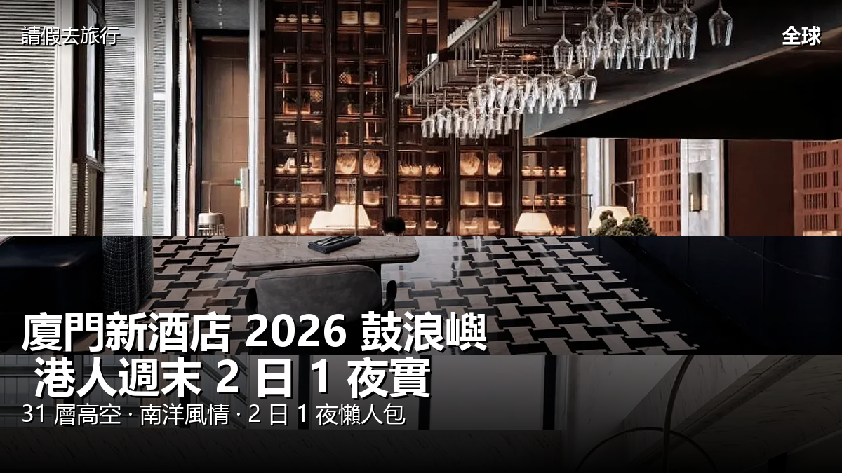 廈門新酒店 2026 鼓浪嶼 港人週末 2 日 1 夜實用攻略 封面圖