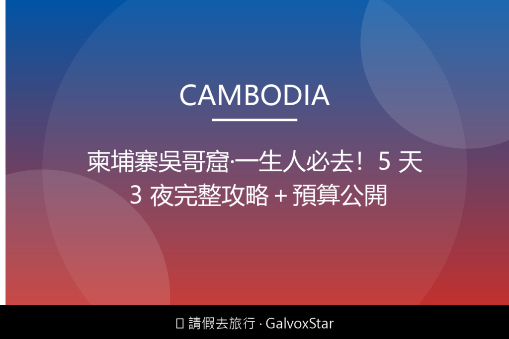 東南亞旅遊柬埔寨吳哥窟｜一生人必去5 天 3 夜完整攻略＋預算公開配圖,香港人旅行攻略視覺素材