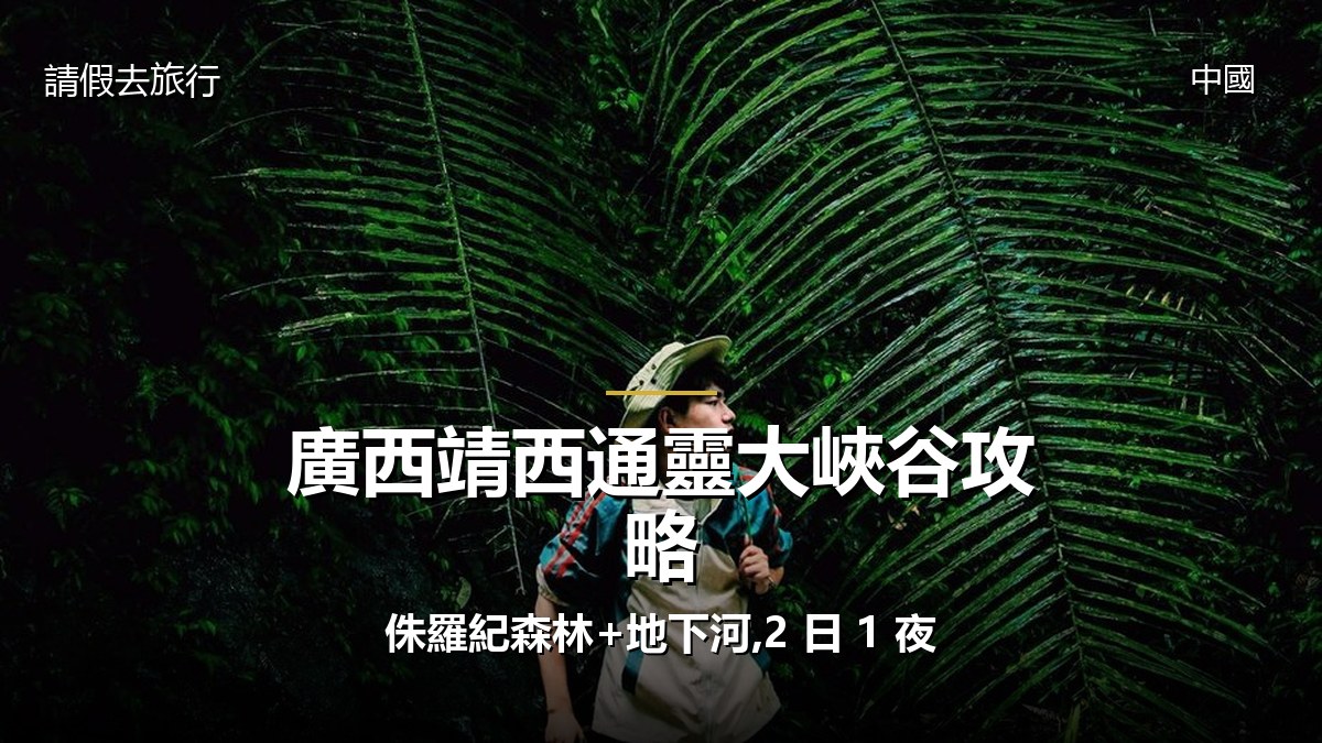 廣西靖西通靈大峽谷攻略:侏羅紀森林+地下河,2 日 1 夜 - GALVOX V11 旅遊攻略封面海報