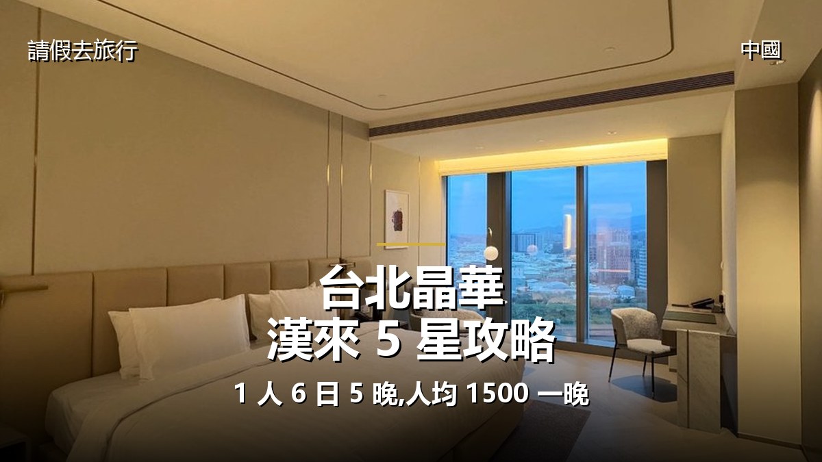 台北晶華+漢來 5 星攻略:1 人 6 日 5 晚,人均 1500 一晚 - GALVOX V11 旅遊攻略封面海報
