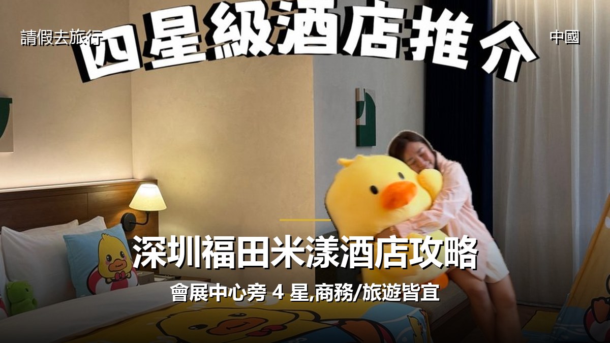 深圳福田米漾酒店攻略:會展中心旁 4 星,商務/旅遊皆宜 - GALVOX V11 旅遊攻略封面海報