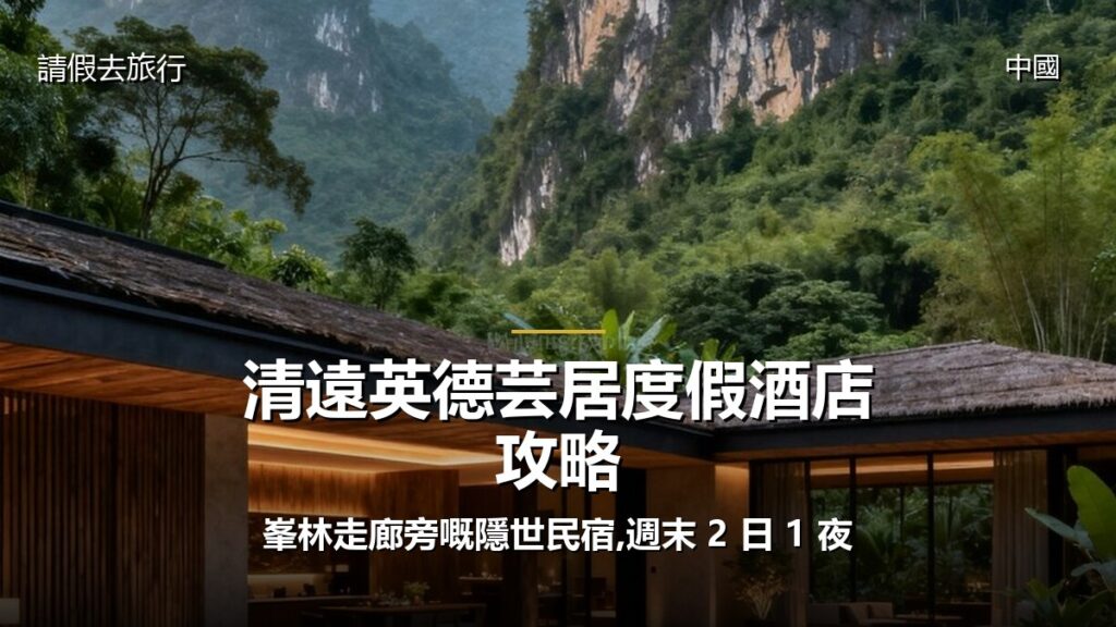 清遠英德芸居度假酒店攻略:峯林走廊旁嘅隱世民宿,週末 2 日 1 夜 - GALVOX V11 旅遊攻略封面海報
