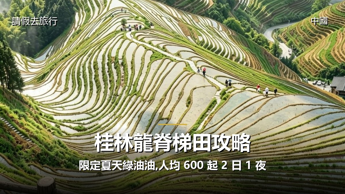 桂林龍脊梯田攻略:限定夏天綠油油,人均 600 起 2 日 1 夜 - GALVOX V11 旅遊攻略封面海報